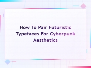 How to Pair Futuristic Typefaces for Stunning Cyberpunk Aesthetics