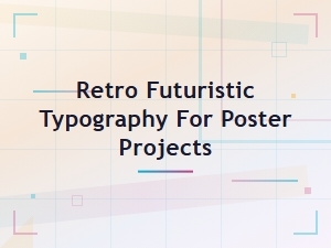Retro Futuristic Typography for Poster Projects