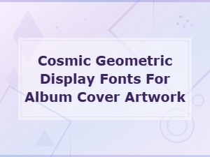 Cosmic Geometric Display Fonts for Album Cover Artwork and Designs