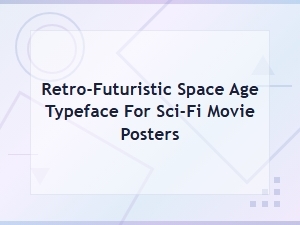 Retro-Futuristic Space Age Typefaces for Sci-Fi Movie Posters